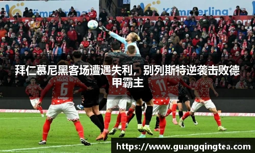 拜仁慕尼黑客场遭遇失利，别列斯特逆袭击败德甲霸主