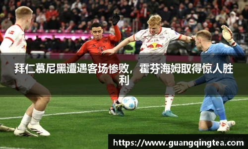 拜仁慕尼黑遭遇客场惨败，霍芬海姆取得惊人胜利