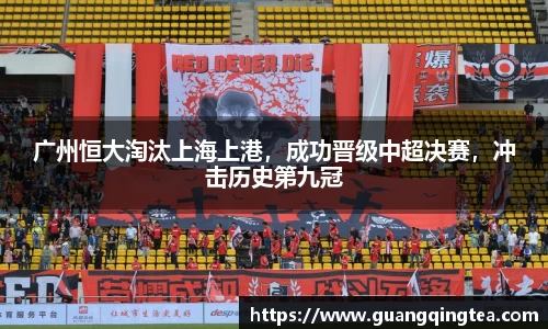 广州恒大淘汰上海上港，成功晋级中超决赛，冲击历史第九冠