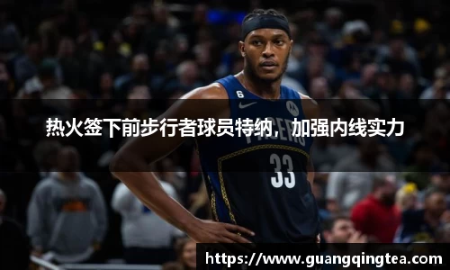 热火签下前步行者球员特纳，加强内线实力