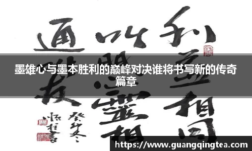 墨雄心与墨本胜利的巅峰对决谁将书写新的传奇篇章