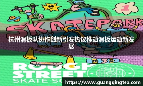 杭州滑板队协作创新引发热议推动滑板运动新发展